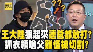 王大陸狠起來連爸都敢打？ 抓衣領嗆父「釘孤枝」難怪被切割？【57爆新聞】@57BreakingNews