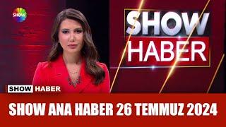 Show Ana Haber 26 Temmuz 2024