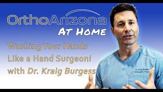 OrthoArizona Dr. Kraig Burgess Wash Your Hands like a Hand Surgeon!