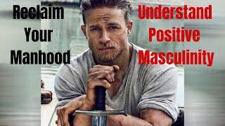 How to Own Your Masculinity - Reclaim Your Manhood and Understand Positive Masculinity