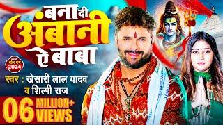 #Video | बना दी अंबानी ऐ बाबा | #Khesari Lal Yadav , #Shilpi Raj | Bhojpuri #bolbamsong 2024