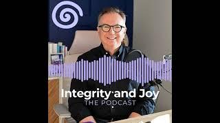 Episode 10 of Integrity and Joy, the Podcast: Integrity in Uncertain Times