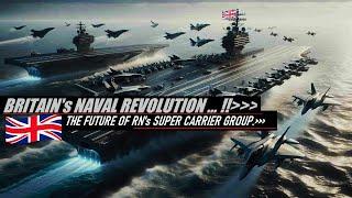 UK’s Naval Revolution, The Future of Carrier Strike The RN's Supercarrier Impact on Global Dynamics