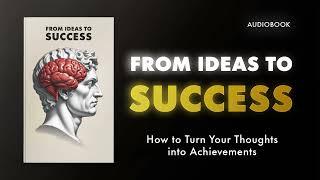 From Ideas to Success - How to Turn Your Thoughts into Achievements (Audiobook)