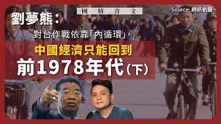 【國情咨文 018 】劉夢熊：對台作戰依靠「內循環」，中國經濟只能回到前1978年代（下）