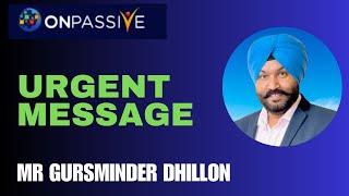 #ONPASSIVE / URGENT MESSAGE BY GURSMINDER DHILLON SIR