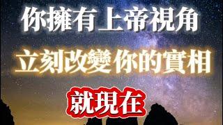 緣分已到！就現在告訴你，你擁有上帝視角，立刻改變你的實相。