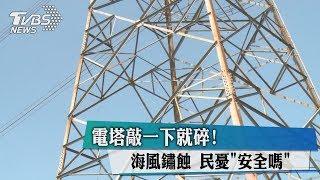 電塔敲一下就碎！　海風鏽蝕　民憂＂安全嗎＂