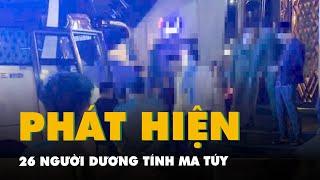 Công an kiểm tra vũ trường MDM lớn nhất Hải Phòng, phát hiện 26 người dương tính ma túy