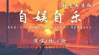 徐心愉 - 自娱自乐 (抖音女生版)『我学着一个人一整天都不失落，就让我喝醉了唱着歌自娱自乐。』【动态歌词】翻唱