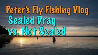 Peter's Fly Fishing Vlog: Do we need a sealed drag on our fly reels vs. a drag that is not sealed?