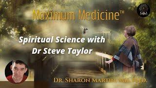 Spiritual Science with Dr Steve Taylor. | Maximum Medicine with Dr. Sharon Martin