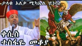 ታላቁ ኣለቃ ሚካኤል ይነሳል (ትንቢተ ዳንኤል 12 1) +++ቀሲስ ተስፋዬ መቆያ_Kesis Tesfaye Mekoya