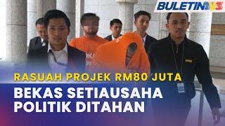 RASUAH PROJEK RM80 JUTA | 2 Termasuk Setiausaha Politik Bekas Menteri Kanan Ditahan SPRM