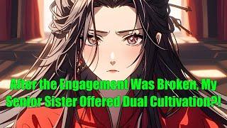 After the Engagement Was Broken, My Senior Sister Offered Dual Cultivation?!