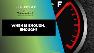 Coffee Talk with Carmina: When is Enough, Enough?