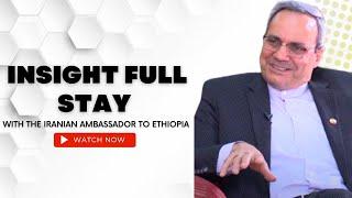 NBC Ethiopia | Insight full stay with the Iranian ambassador to Ethiopia