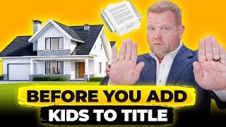 Should You Add Your Kids to the Title of Your Home Before You Pass?