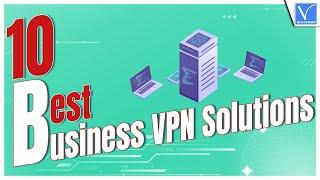 10 Best Business VPN Solutions you need to know now