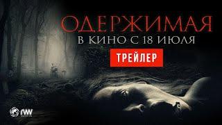 ОДЕРЖИМАЯ | Трейлер | В кино с 18 июля