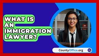 What Is An Immigration Lawyer? - CountyOffice.org