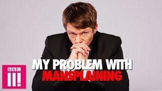 My Problem With Mansplaining: Jonathan Pie