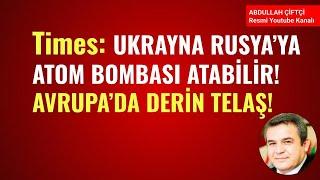 The Times: UKRAYNA RUSYA'YA ATOM BOMBASI ATABİLİR! AVRUPA'DA DERİN TELAŞ! Abdullah Çiftçi