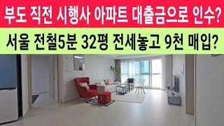 (부도직전급매물) 부도 직전 시행사 아파트 대출금으로 인수? 서울 전철5분 32평형 전세 놓고 9천 매입? #아파트초급매 #경매직전급매물 #모아타운급매물