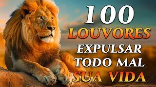 TOP Músicas Gospel - 100 LOUVORES PARA EXPULSAR TODO MAL DA SUA VIDA - Hinos Evangélicos