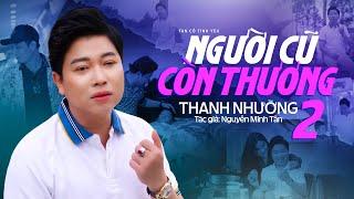 Tân Cổ Tình Yêu Đặc Sắc Mới Nhất 2024  Người Cũ Còn Thương 2 - Thanh Nhường | Tác giả: Nguyễn Minh