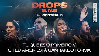 Tu Que És o Primeiro + O Teu Amor Está Ganhando Forma (Ao Vivo) | Ft. Central 3 • DROPS