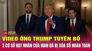 Vấn đề hôm nay 22/6:  Khoảnh khắc ông Trump tuyên bố Mỹ đã xóa sổ các cơ sở hạt nhân chủ chốt Iran
