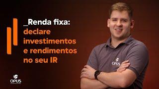 Como declarar investimentos e rendimentos de renda fixa no IR