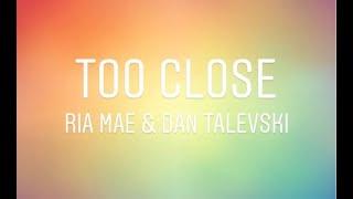 Ria Mae, Dan Talevski - Too Close (Lyrics)