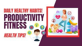 Daily Healthy Habits for Productivity, Fitness | Health Tips!