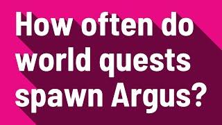 How often do world quests spawn Argus?