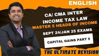 CA/ CMA INTER INCOME TAX MARATHON FOR SEPT24 /JAN 25 EXAMS | 5 HEADS OF INCOME| CAPITAL GAINS PART 5