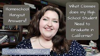 What Classes Does My High School Student Need to Graduate in California? Homeschool Hangout Answers