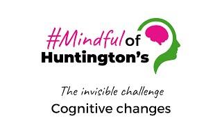 The invisible challenge | Cognitive changes  | #MindfulOfHuntingtons