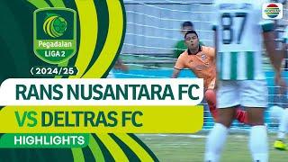 Rans Nusantara FC vs Deltras FC - Highlights | Pegadaian Liga 2 2024/2025