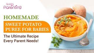 How To Make A Nutritious Sweet Potato Puree Recipe For Your Baby | Sweet Potato Puree Recipe