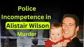 Police Incompetence EXPOSED in Alistair Wilson Murder Case