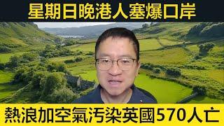 週日晚口岸突破設計！HK人返港塞到悶。熱浪英倫再引570例過多死亡，醫學界籲全面淨化空氣。