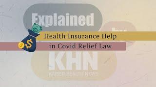 ‘Explained by KHN’: Health Insurance Help in Covid Relief Law