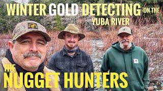 The Nugget Hunters Winter Gold Detecting on the Yuba River