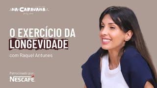 O Exercício da Longevidade com Raquel Antunes | N'A Caravana #263