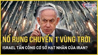 Israel tấn công cơ sở hạt nhân của Iran? Nổ rung chuyển 1 vùng trời | Báo VietNamNet