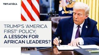 Trump Policies: ''America First'' A Lesson for African Leaders?