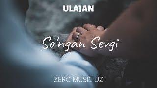 ULAJAN - SO'NGAN SEVGI [ZERO MUSIC UZ]