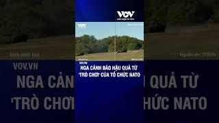 Nga cảnh báo hậu quả từ 'trò chơi' của Tổ chức NATO | Báo Điện tử VOV